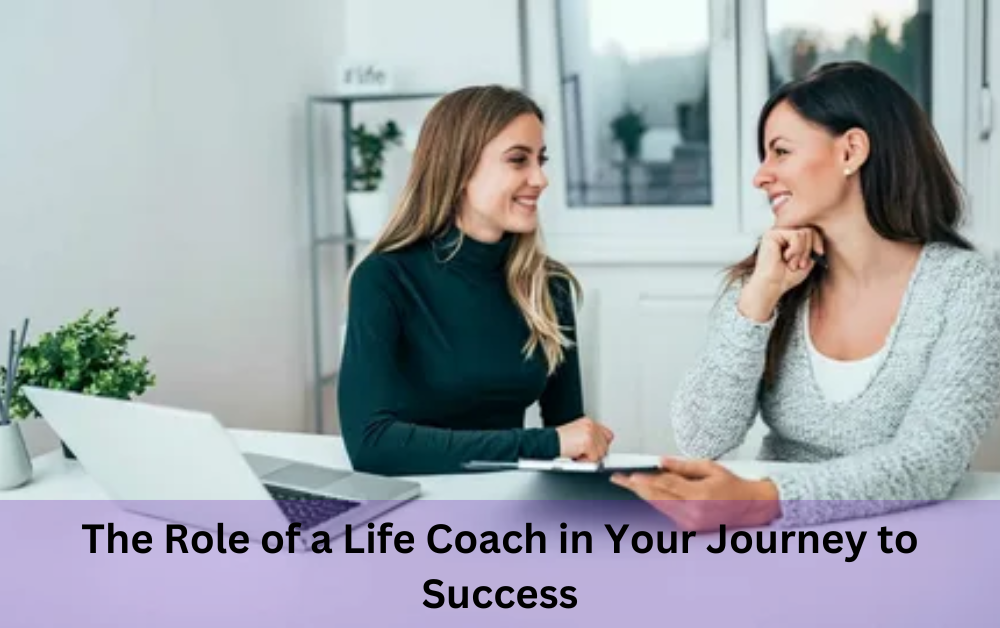 The Role of a Life Coach in Your Journey to Success